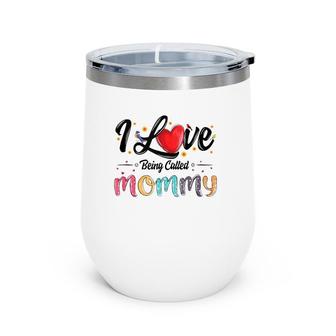 I Love Being Called Mommy Mom Mama Mother's Day For Women Wine Tumbler | Mazezy