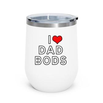 I Love Dad Bods Wine Tumbler | Mazezy