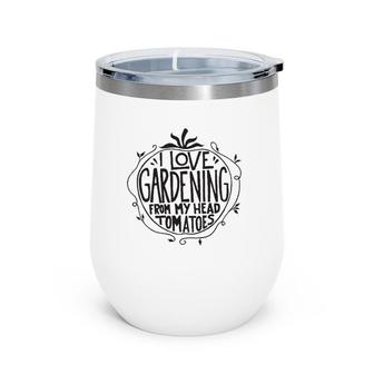 I Love Gardening From My Head Tomatoes Funny Gardener Garden Wine Tumbler | Mazezy