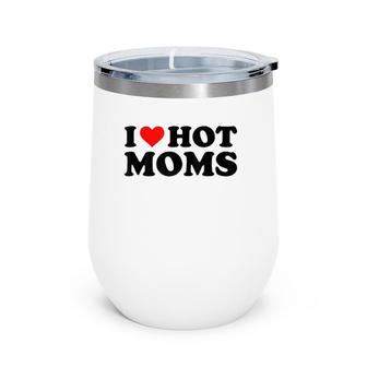 I Love Hot Moms Funny Red Heart I Heart Hot Moms Wine Tumbler | Mazezy