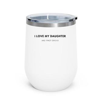 I Love My Daughter And Pinot Grigio Wine Tumbler | Mazezy
