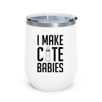 I Make Cute Babies Funny New Dad Father's Day Daddy Humor Wine Tumbler | Mazezy