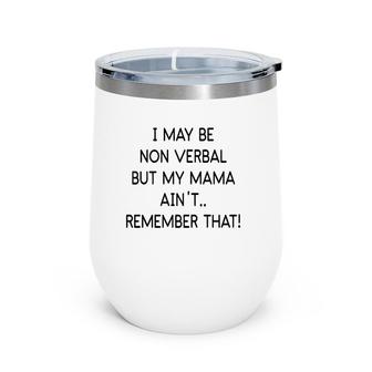 I May Be Non Verbal But My Mama Ain't Remember That Autism Wine Tumbler | Mazezy