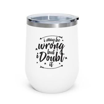 I May Be Wrong But Doubt It Wine Tumbler | Mazezy