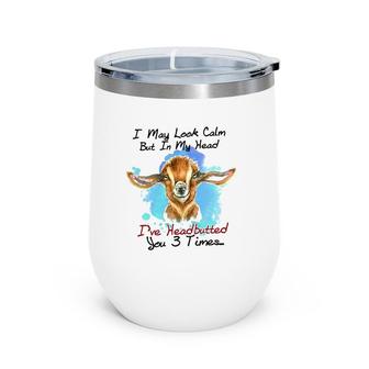 I May Look Calm But In My Head I've Headbutted Goat Wine Tumbler | Mazezy