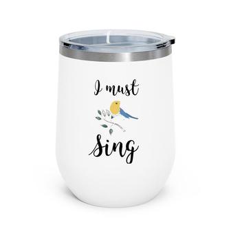 I Must Sing Singing Songbird Wine Tumbler | Mazezy