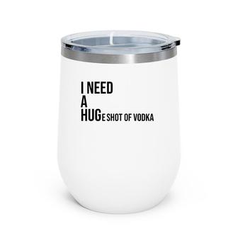 I Need A Huge Shot Of Vodka Happy Water For Fun People Wine Tumbler | Mazezy