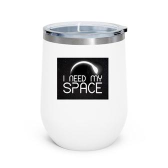 I Need My Space For Men Women I Need Space Gift Wine Tumbler | Mazezy