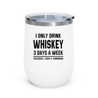 I Only Drink Whiskey 3 Days A Week Funny Saying Drinking Premium Wine Tumbler | Mazezy