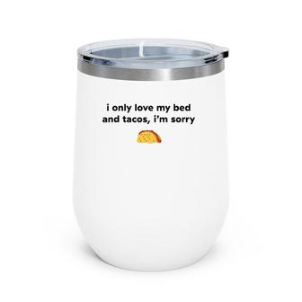 I Only Love My Bed And Tacos I'm Sorry Wine Tumbler | Mazezy