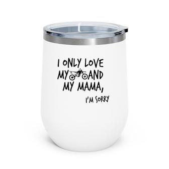 I Only Love My Dirtbike And My Mama I'm Sorry Gift Motocross Wine Tumbler | Mazezy