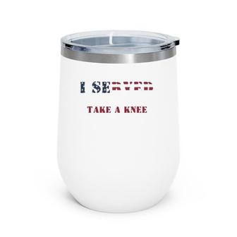 I Served So You Could Take A Knee Military Protest Wine Tumbler | Mazezy