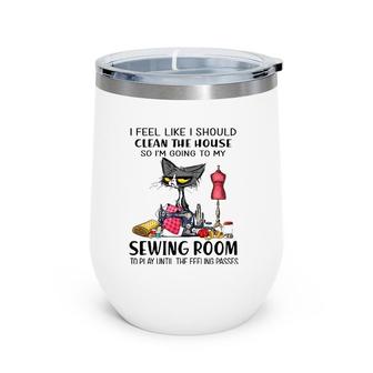 I Should Clean The House So I'm Going To My Sewing Room Wine Tumbler | Mazezy