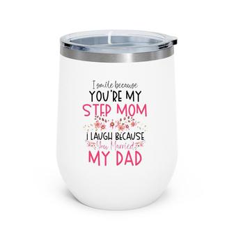 I Smile Because You Are My Step Mom Married My Dad Wine Tumbler | Mazezy