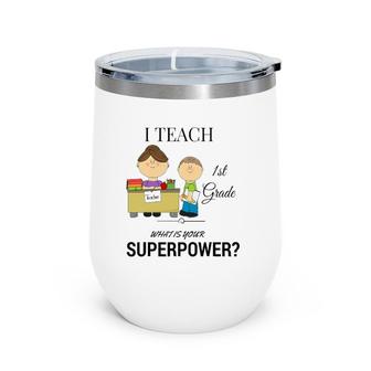 I Teach 1St Grade - What Is Your Superpower Wine Tumbler | Mazezy
