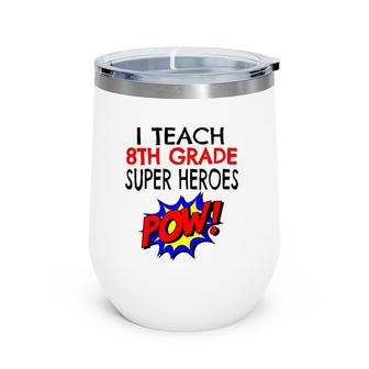 I Teach Super Heroes Cute 8Th Grade Teacher Wine Tumbler | Mazezy DE