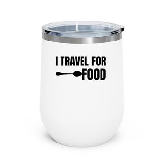 I Travel For Food Funny Slogan Adventure Lover Quote Wine Tumbler | Mazezy