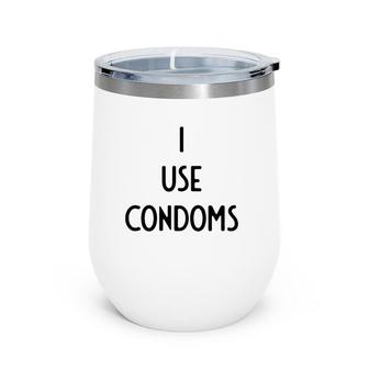 I Use Condoms I Funny White Lie Party Wine Tumbler | Mazezy