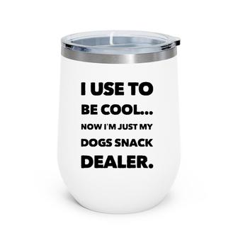 I Use To Be Cool Now I'm Just My Dogs Snack Dealer Wine Tumbler | Mazezy AU