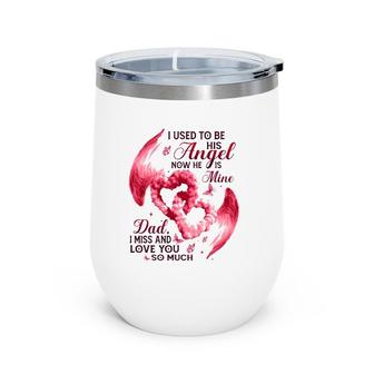 I Used To Be His Angel Now He Is Mine Dad I Miss And Love You So Much Dad In Heaven Wine Tumbler | Mazezy