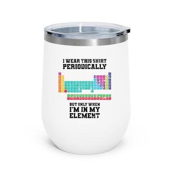 I Wear This Periodically Apparel Chemistry Funny Gift Wine Tumbler | Mazezy