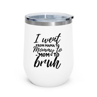 I Went From Mom Bruh Funny Mothers Day Gifts For Mom Wine Tumbler | Mazezy
