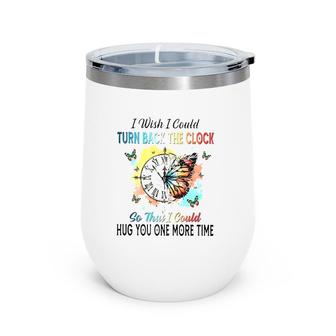 I Wish I Could Turn Back The Clock So That I Could Hug You One More Time Wine Tumbler | Mazezy