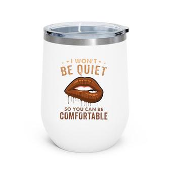 I Won't Be Quiet So You Can Be Comfortable Dripping Melanin Lip Bite Wine Tumbler | Mazezy AU