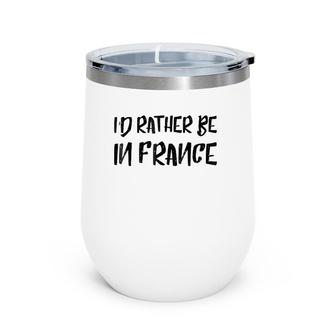I'd Rather Be In France Country Funny Humor Tee Wine Tumbler | Mazezy
