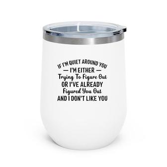 If I'm Quiet Around You I'm Either Trying To Figure Out I Don't Like You Hater Wine Tumbler | Mazezy