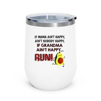 If Mama Ain't Happy Ain't Nobody Happy If Grandma Ain't Happy Run Avocado Version Wine Tumbler | Mazezy