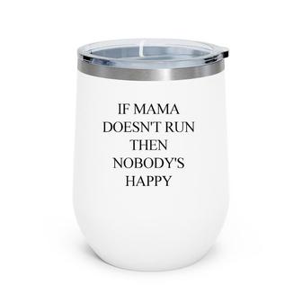 If Mama Doesn't Run Then Nobody's Happy Wine Tumbler | Mazezy