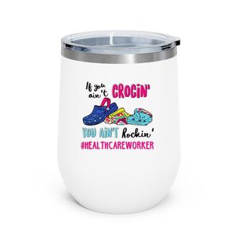 If You Ain't Crocin' You Ain't Rockin' Healthcare Worker Wine Tumbler | Mazezy