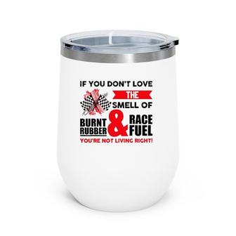 If You Don't Love The Smell Of Burnt Rubber And Race Fuel Wine Tumbler | Mazezy