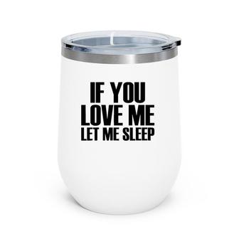If You Love Me Let Me Sleep - Popular Funny Quote Wine Tumbler | Mazezy