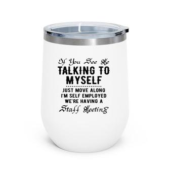 If You See Me Talking To Myself Just Move Along Manager Funny Wine Tumbler | Mazezy
