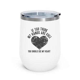 If You Think My Hands Are Full , Mother Gift Mom Wine Tumbler | Mazezy