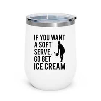 If You Want A Soft Serve Go Get Ice Cream Funny Pickleball Raglan Baseball Tee Wine Tumbler | Mazezy