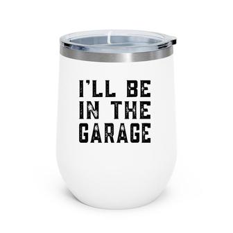 I'll Be In The Garage Car Mechanic Funny Fathers Day Vintage Wine Tumbler