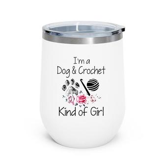 I'm A Dog & Crochet Kind Of Girl Rose Flower And Paws Crochet Tools Wine Tumbler | Mazezy