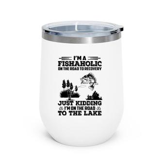I’M A Fishaholic On The Road To Recovery Just Kidding Wine Tumbler | Mazezy