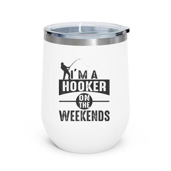 I'm A Hooker On The Weekends Wine Tumbler | Mazezy
