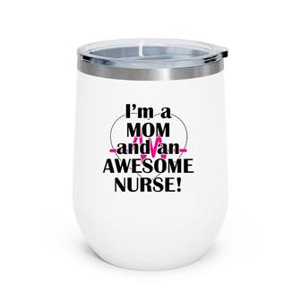 I'm A Mom And Awesome Nurse Mother's Day Nurses Wine Tumbler | Mazezy