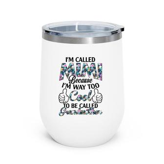 I’M Called Mimi Because I’M Way Too Cool To Be Called Grandmother Flower Version Wine Tumbler | Mazezy