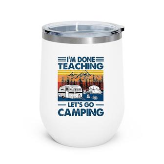 I'm Done Teaching Let's Go Camping Funny Teacher Wine Tumbler | Mazezy