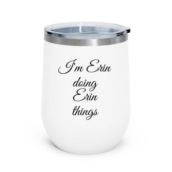 I'm Erin Doing Erin Things Funny Birthday Name Gift Idea Wine Tumbler | Mazezy