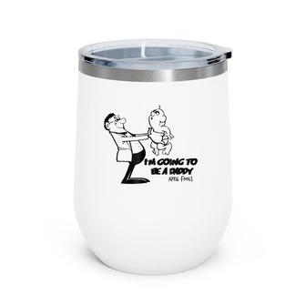 I'm Going To Be A Baby Daddy Tee April Fools Gag Gift Wine Tumbler | Mazezy