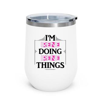 I'm Irene Doing Irene Things Funny First Name Gift Wine Tumbler | Mazezy