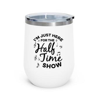 I'm Just Here For The Halftime Show Funny Football Half Time Wine Tumbler | Mazezy