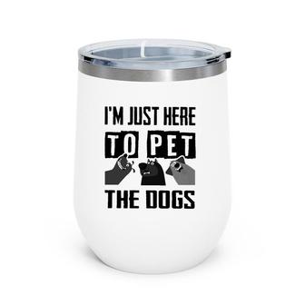 I'm Just Here To Pet The Dogs Wine Tumbler | Mazezy UK